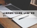 plc程序被锁了怎么破解（plc被厂家锁了）