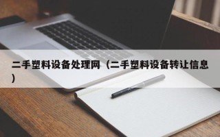 二手塑料设备处理网（二手塑料设备转让信息）