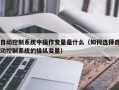 自动控制系统中操作变量是什么（如何选择自动控制系统的操纵变量）