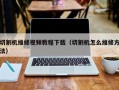 切割机维修视频教程下载（切割机怎么维修方法）
