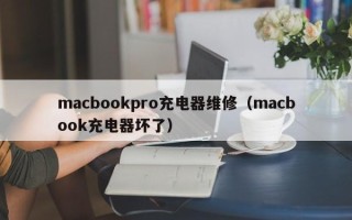 macbookpro充电器维修（macbook充电器坏了）