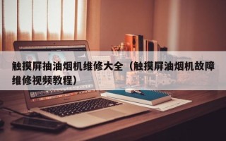 触摸屏抽油烟机维修大全（触摸屏油烟机故障维修视频教程）