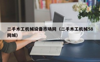 二手木工机械设备市场网（二手木工机械58同城）