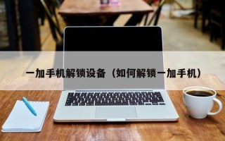 一加手机解锁设备（如何解锁一加手机）