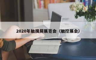 2020年触摸屏展览会（触控展会）
