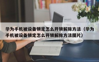 华为手机被设备锁定怎么开锁解除方法（华为手机被设备锁定怎么开锁解除方法图片）