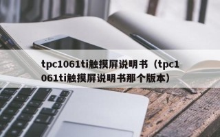 tpc1061ti触摸屏说明书（tpc1061ti触摸屏说明书那个版本）