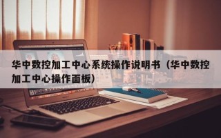 华中数控加工中心系统操作说明书（华中数控加工中心操作面板）