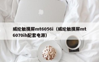 威纶触摸屏mt6056i（威纶触摸屏mt6070ih配套电源）