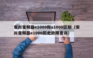 安川变频器e1000和a1000区别（安川变频器e1000历史故障查询）