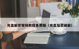 光盘解密视频教程免费版（光盘加密破解）