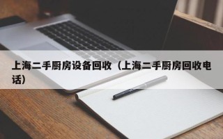 上海二手厨房设备回收（上海二手厨房回收电话）