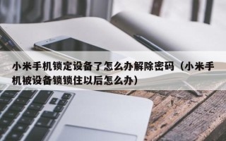 小米手机锁定设备了怎么办解除密码（小米手机被设备锁锁住以后怎么办）