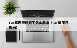 rar解压密码忘了怎么解决（rar解压包密码）