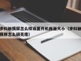 步科触摸屏怎么样设置开机画面大小（步科触摸屏怎么调亮度）