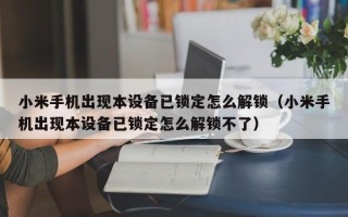 小米手机出现本设备已锁定怎么解锁（小米手机出现本设备已锁定怎么解锁不了）