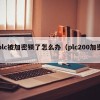 plc被加密锁了怎么办（plc200加密）