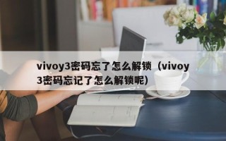 vivoy3密码忘了怎么解锁（vivoy3密码忘记了怎么解锁呢）