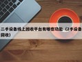 二手设备线上回收平台有哪些功能（2手设备回收）