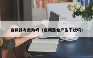 变频器有危险吗（变频器会产生干扰吗）