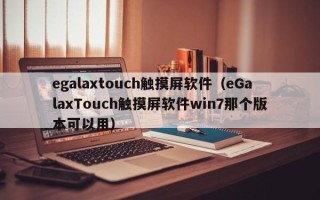 egalaxtouch触摸屏软件（eGalaxTouch触摸屏软件win7那个版本可以用）