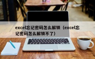 excel忘记密码怎么解锁（excel忘记密码怎么解锁不了）
