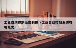 工业自动控制系统制造（工业自动控制系统有哪几类）