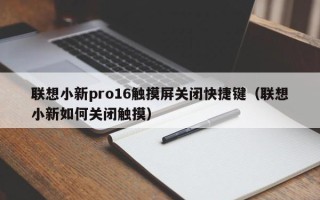 联想小新pro16触摸屏关闭快捷键（联想小新如何关闭触摸）