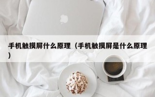 手机触摸屏什么原理（手机触摸屏是什么原理）