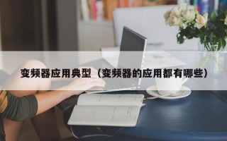 变频器应用典型（变频器的应用都有哪些）