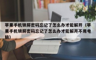 苹果手机锁屏密码忘记了怎么办才能解开（苹果手机锁屏密码忘记了怎么办才能解开不用电脑）