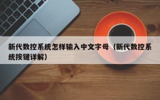 新代数控系统怎样输入中文字母（新代数控系统按键详解）