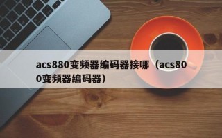 acs880变频器编码器接哪（acs800变频器编码器）