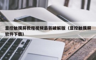 显控触摸屏教程视频最新破解版（显控触摸屏软件下载）