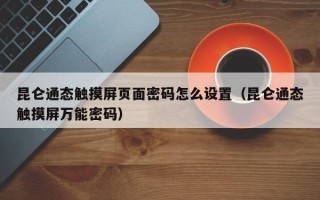 昆仑通态触摸屏页面密码怎么设置（昆仑通态触摸屏万能密码）