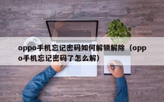 oppo手机忘记密码如何解锁解除（oppo手机忘记密码了怎么解）