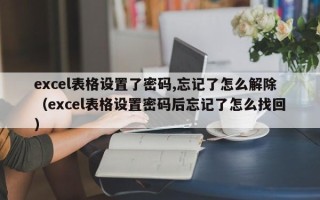 excel表格设置了密码,忘记了怎么解除（excel表格设置密码后忘记了怎么找回）