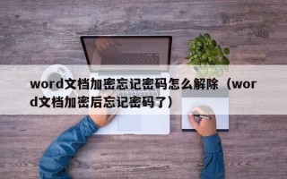 word文档加密忘记密码怎么解除（word文档加密后忘记密码了）