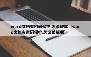 word文档有密码保护,怎么破解（word文档有密码保护,怎么破解呢）