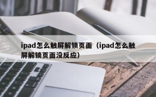 ipad怎么触屏解锁页面（ipad怎么触屏解锁页面没反应）