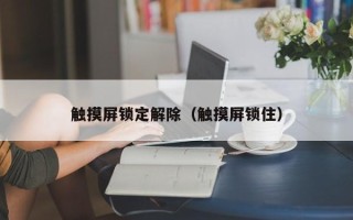 触摸屏锁定解除（触摸屏锁住）