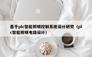 基于plc智能照明控制系统设计研究（plc智能照明电路设计）