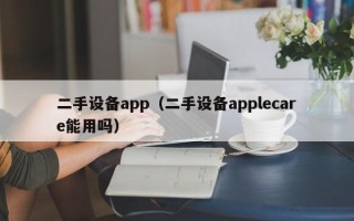 二手设备app（二手设备applecare能用吗）