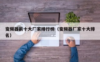 变频器前十大厂家排行榜（变频器厂家十大排名）