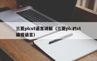三菱plcst语言讲解（三菱plc的st编程语言）