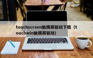 touchscreen触摸屏驱动下载（touchwin触摸屏驱动）