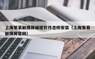 上海繁易触摸屏编程软件怎样安装（上海繁易触摸屏官网）