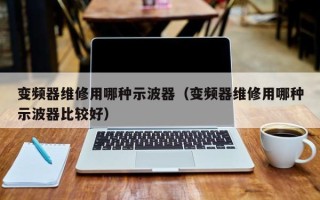 变频器维修用哪种示波器（变频器维修用哪种示波器比较好）