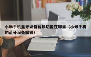 小米手机蓝牙设备解锁功能在哪里（小米手机的蓝牙设备解锁）