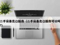 二手设备出口越南（二手设备出口越南可以吗?）